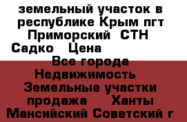земельный участок в республике Крым пгт Приморский  СТН  Садко › Цена ­ 1 250 000 - Все города Недвижимость » Земельные участки продажа   . Ханты-Мансийский,Советский г.